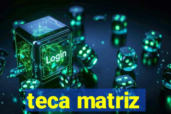 teca matriz